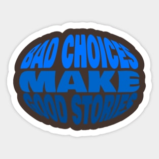 Bad Choices Make Good Stories Sticker Sticker